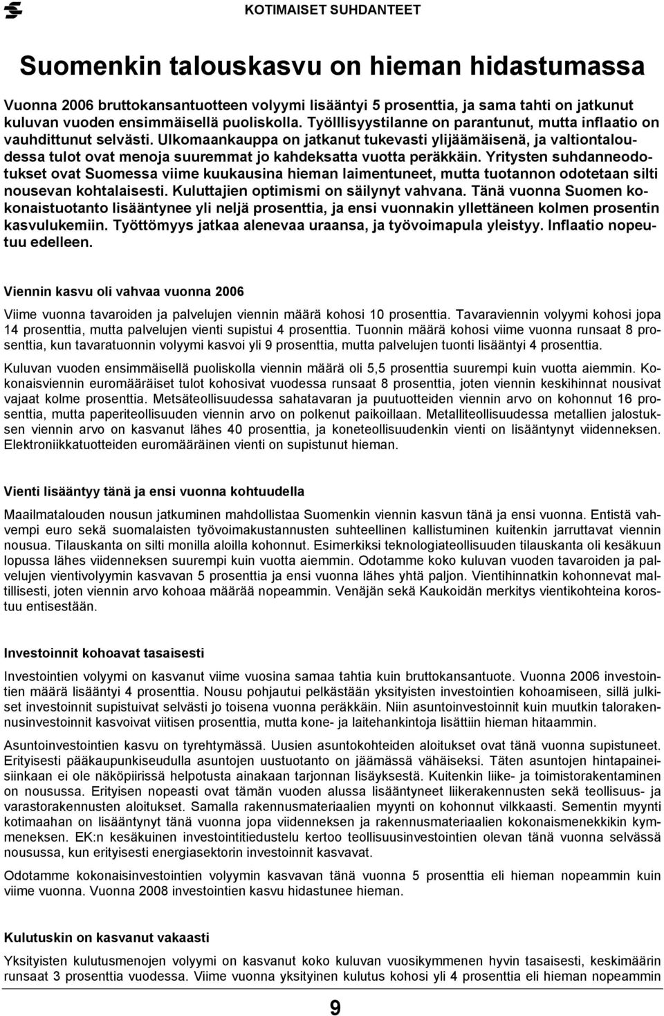 Ulkomaankauppa on jatkanut tukevasti ylijäämäisenä, ja valtiontaloudessa tulot ovat menoja suuremmat jo kahdeksatta vuotta peräkkäin.