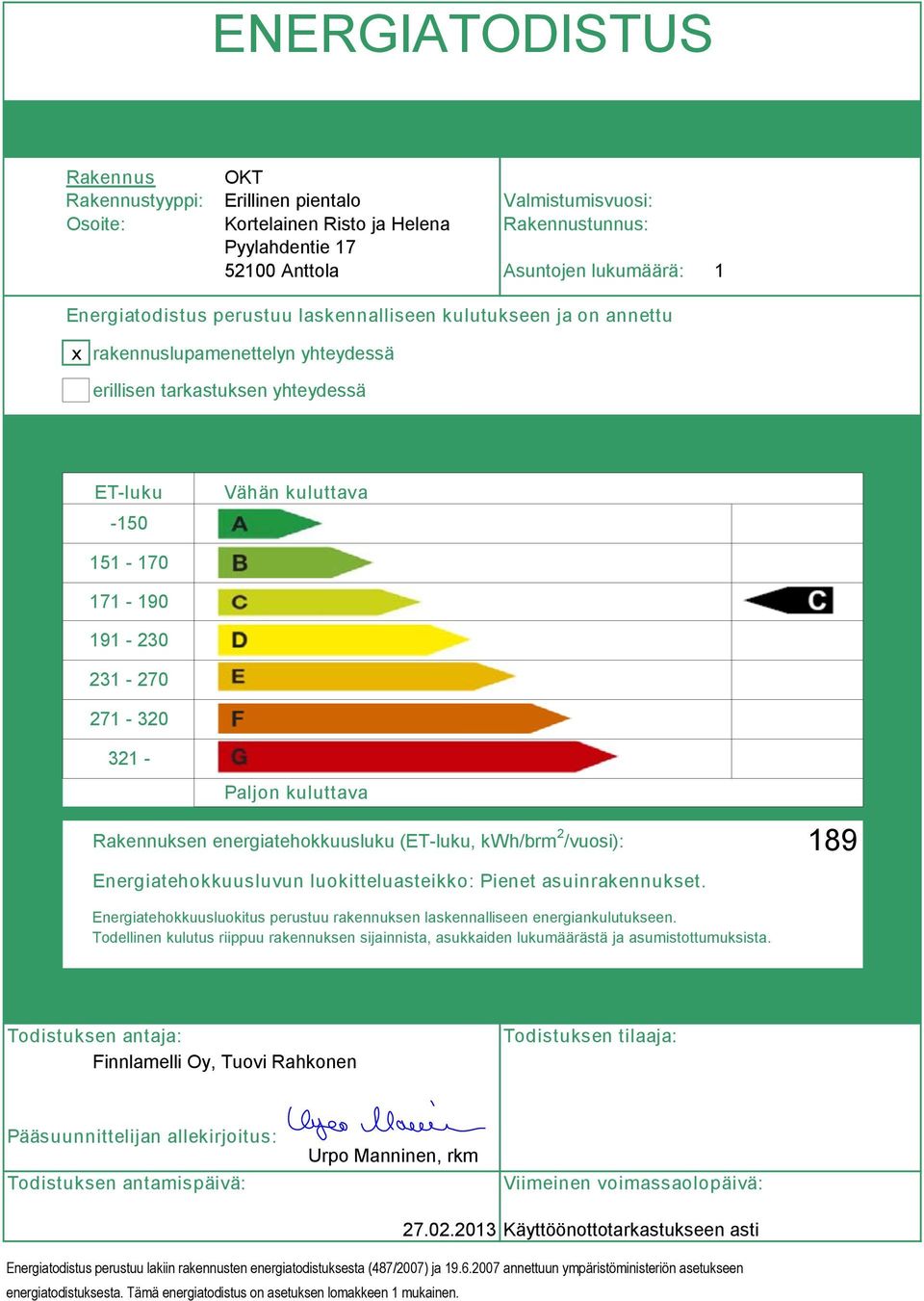 271-320 321 - Paljon kuluttava Rakennuksen energiatehokkuusluku (ET-luku, kwh/brm 2 /vuosi): Energiatehokkuusluvun luokitteluasteikko: Pienet asuinrakennukset.