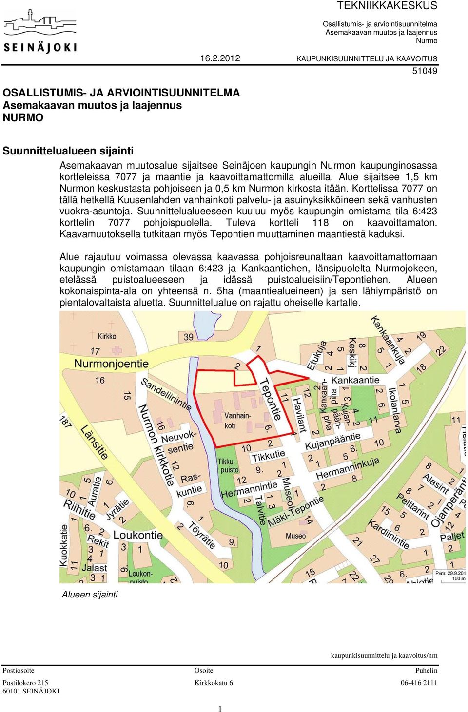 alueilla. Alue sijaitsee 1,5 km Nurmon keskustasta pohjoiseen ja 0,5 km Nurmon kirkosta itään.