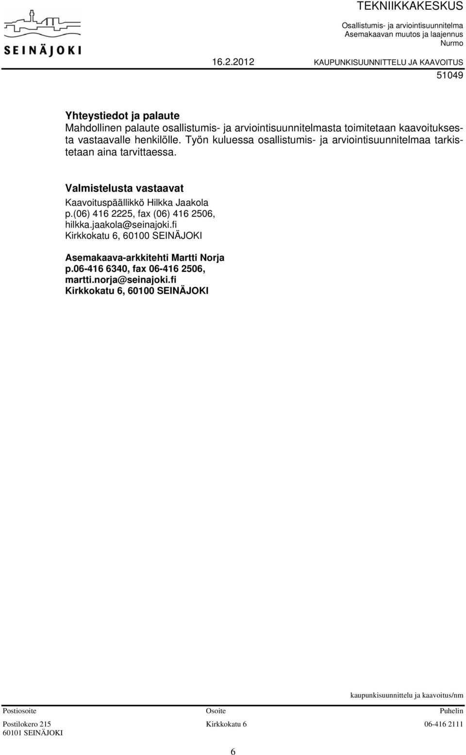 Työn kuluessa osallistumis- ja arviointisuunnitelmaa tarkistetaan aina tarvittaessa. Valmistelusta vastaavat Kaavoituspäällikkö Hilkka Jaakola p.(06) 416 2225, fax (06) 416 2506, hilkka.