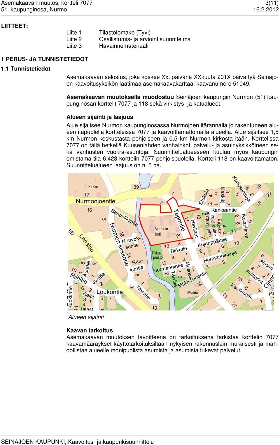 Asemakaavan muutoksella muodostuu Seinäjoen kaupungin Nurmon (51) kaupunginosan korttelit 7077 ja 118 sekä virkistys- ja katualueet.