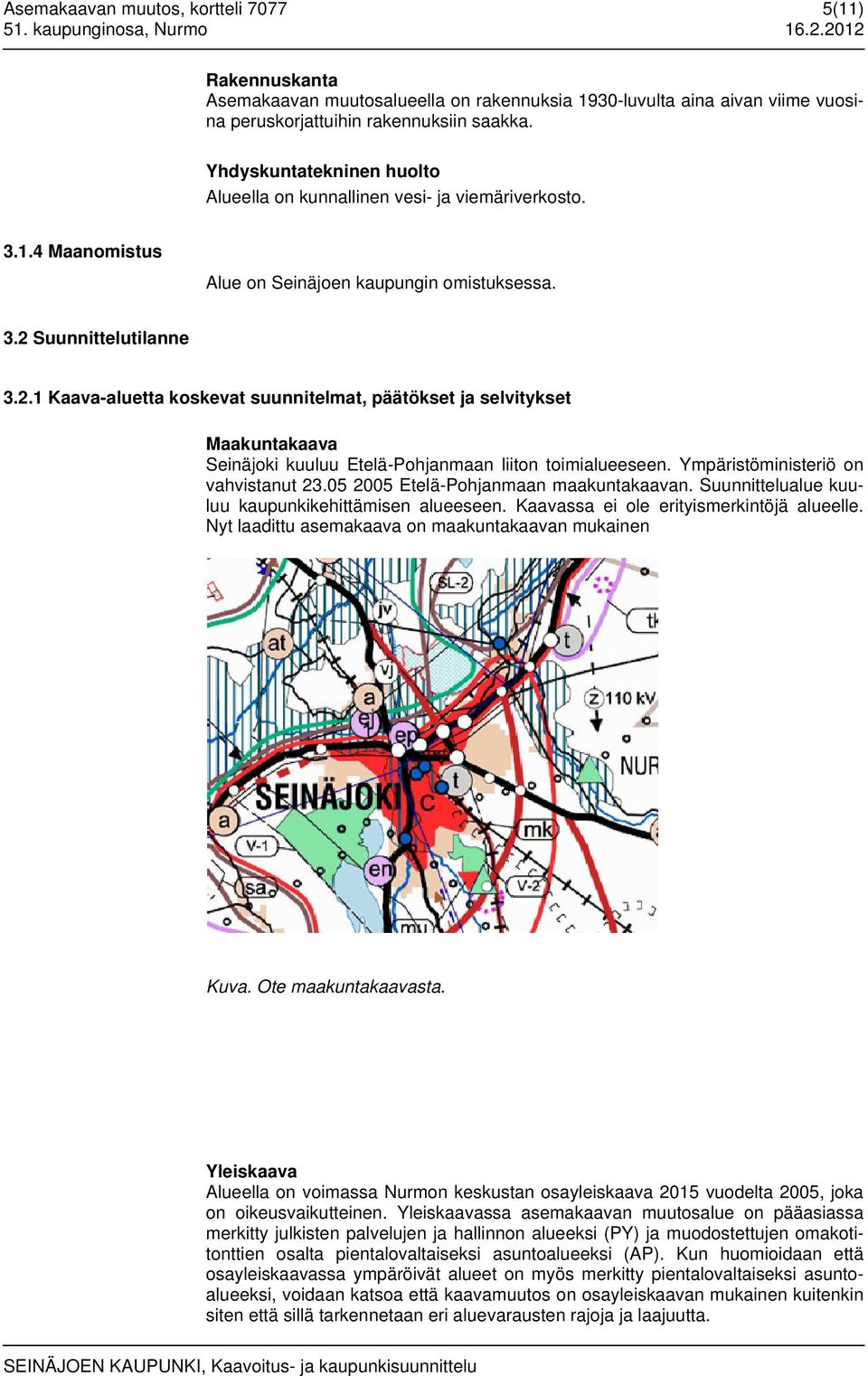 Suunnittelutilanne 3.2.1 Kaava-aluetta koskevat suunnitelmat, päätökset ja selvitykset Maakuntakaava Seinäjoki kuuluu Etelä-Pohjanmaan liiton toimialueeseen. Ympäristöministeriö on vahvistanut 23.