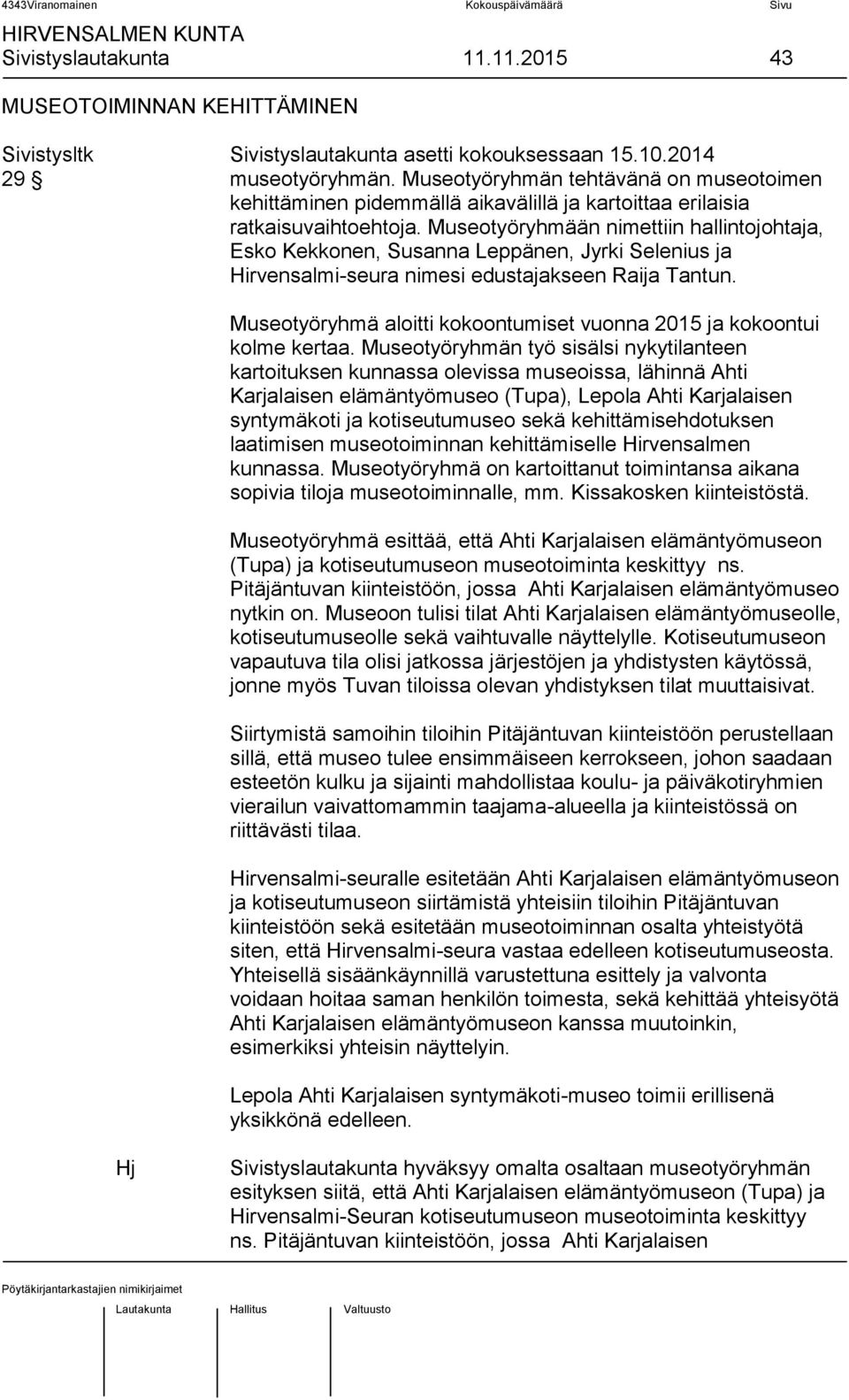 Museotyöryhmään nimettiin hallintojohtaja, Esko Kekkonen, Susanna Leppänen, Jyrki Selenius ja Hirvensalmi-seura nimesi edustajakseen Raija Tantun.