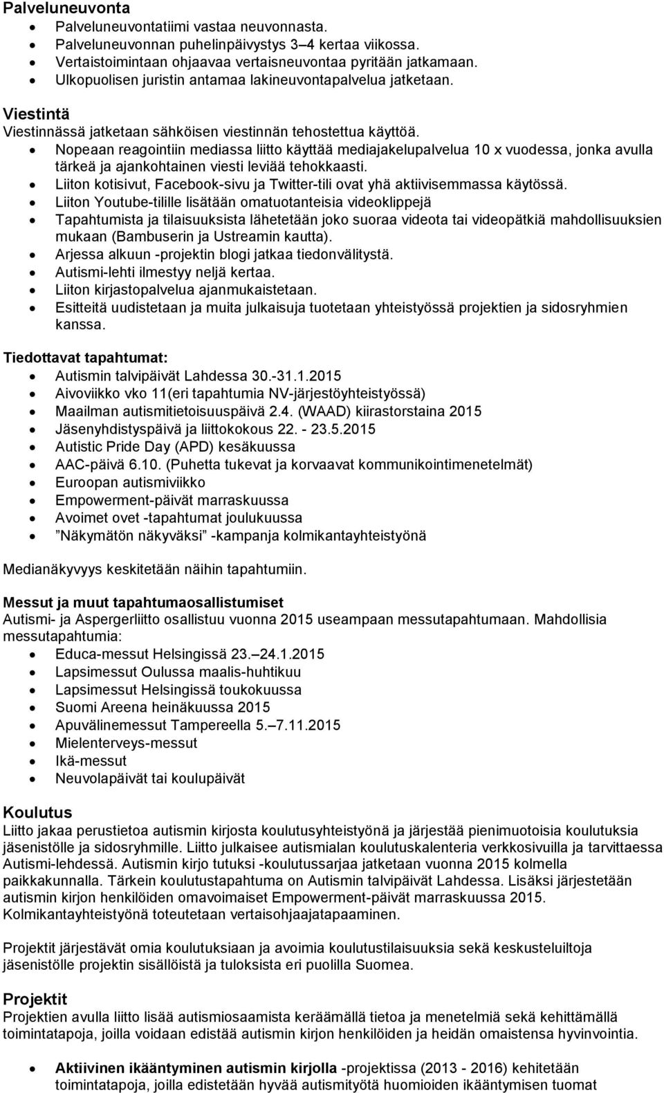 Nopeaan reagointiin mediassa liitto käyttää mediajakelupalvelua 10 x vuodessa, jonka avulla tärkeä ja ajankohtainen viesti leviää tehokkaasti.