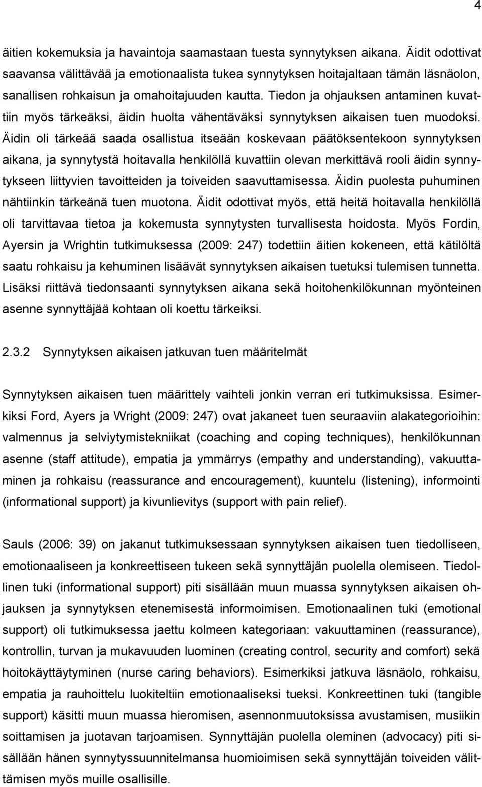 Tiedon ja ohjauksen antaminen kuvattiin myös tärkeäksi, äidin huolta vähentäväksi synnytyksen aikaisen tuen muodoksi.
