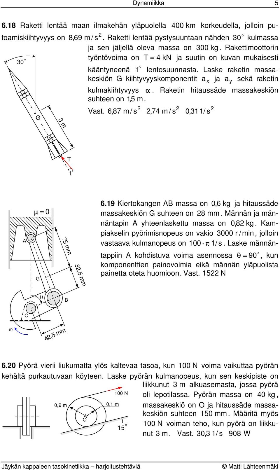Rketin hitussäde msskeskiön suhteen n 1,5 m. Vst. 6,87 m / s,74 m / s 0,311/ s T 1 μ = 0 6.19 Kiertkngen mss n 0,6 kg j hitussäde msskeskiön suhteen n 8 mm.