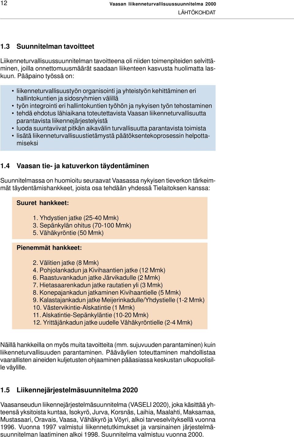 Pääpaino työssä on: liikenneturvallisuustyön organisointi ja yhteistyön kehittäminen eri hallintokuntien ja sidosryhmien välillä työn integrointi eri hallintokuntien työhön ja nykyisen työn