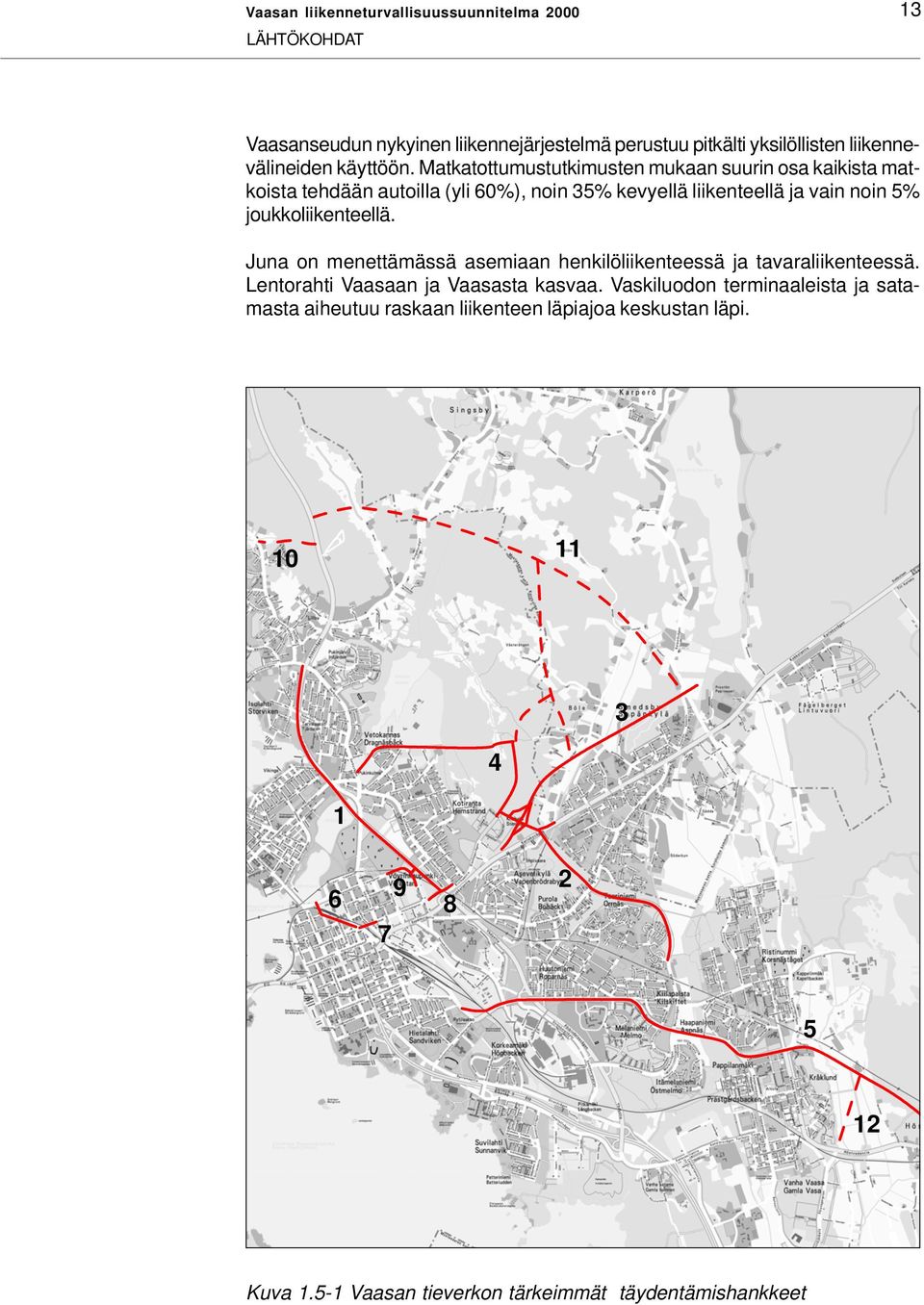 joukkoliikenteellä. Juna on menettämässä asemiaan henkilöliikenteessä ja tavaraliikenteessä. Lentorahti Vaasaan ja Vaasasta kasvaa.