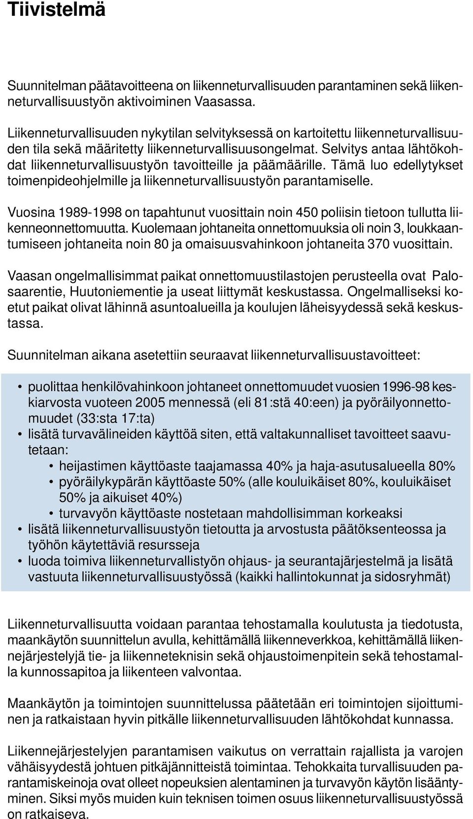Selvitys antaa lähtökohdat liikenneturvallisuustyön tavoitteille ja päämäärille. Tämä luo edellytykset toimenpideohjelmille ja liikenneturvallisuustyön parantamiselle.