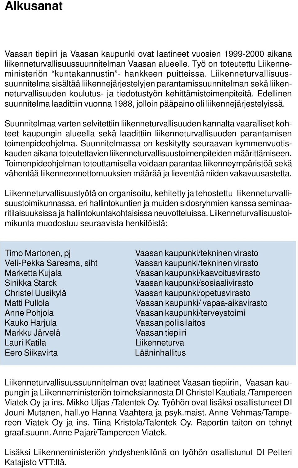 Liikenneturvallisuussuunnitelma sisältää liikennejärjestelyjen parantamissuunnitelman sekä liikenneturvallisuuden koulutus- ja tiedotustyön kehittämistoimenpiteitä.