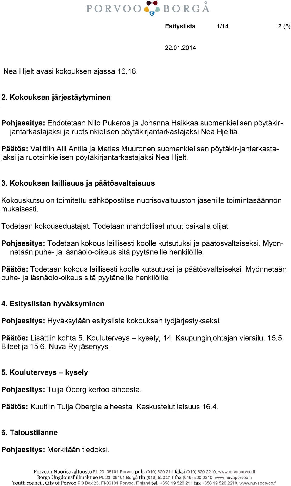 Päätös: Valittiin Alli Antila ja Matias Muuronen suomenkielisen pöytäkir-jantarkastajaksi ja ruotsinkielisen pöytäkirjantarkastajaksi Nea Hjelt. 3.