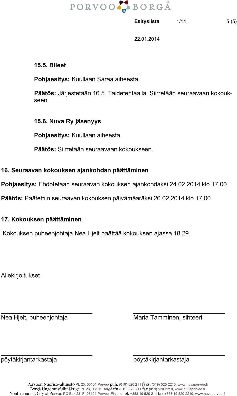 2014 klo 17.00. Päätös: Päätettiin seuraavan kokouksen päivämääräksi 26.02.2014 klo 17.00. 17. Kokouksen päättäminen Kokouksen puheenjohtaja Nea Hjelt päättää kokouksen ajassa 18.