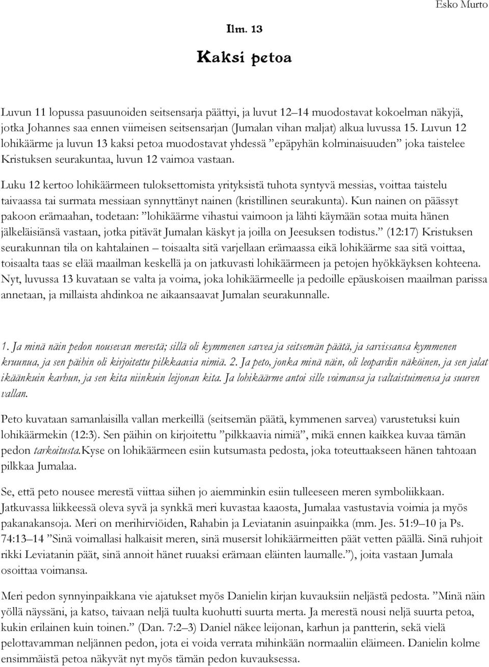Luvun 12 lohikäärme ja luvun 13 kaksi petoa muodostavat yhdessä epäpyhän kolminaisuuden joka taistelee Kristuksen seurakuntaa, luvun 12 vaimoa vastaan.