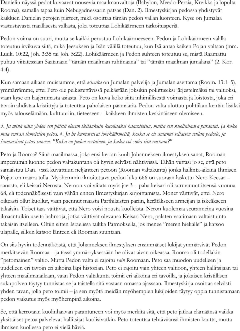 Kyse on Jumalaa vastustavasta maallisesta vallasta, joka toteuttaa Lohikäärmeen tarkoitusperiä. Pedon voima on suuri, mutta se kaikki perustuu Lohikäärmeeseen.