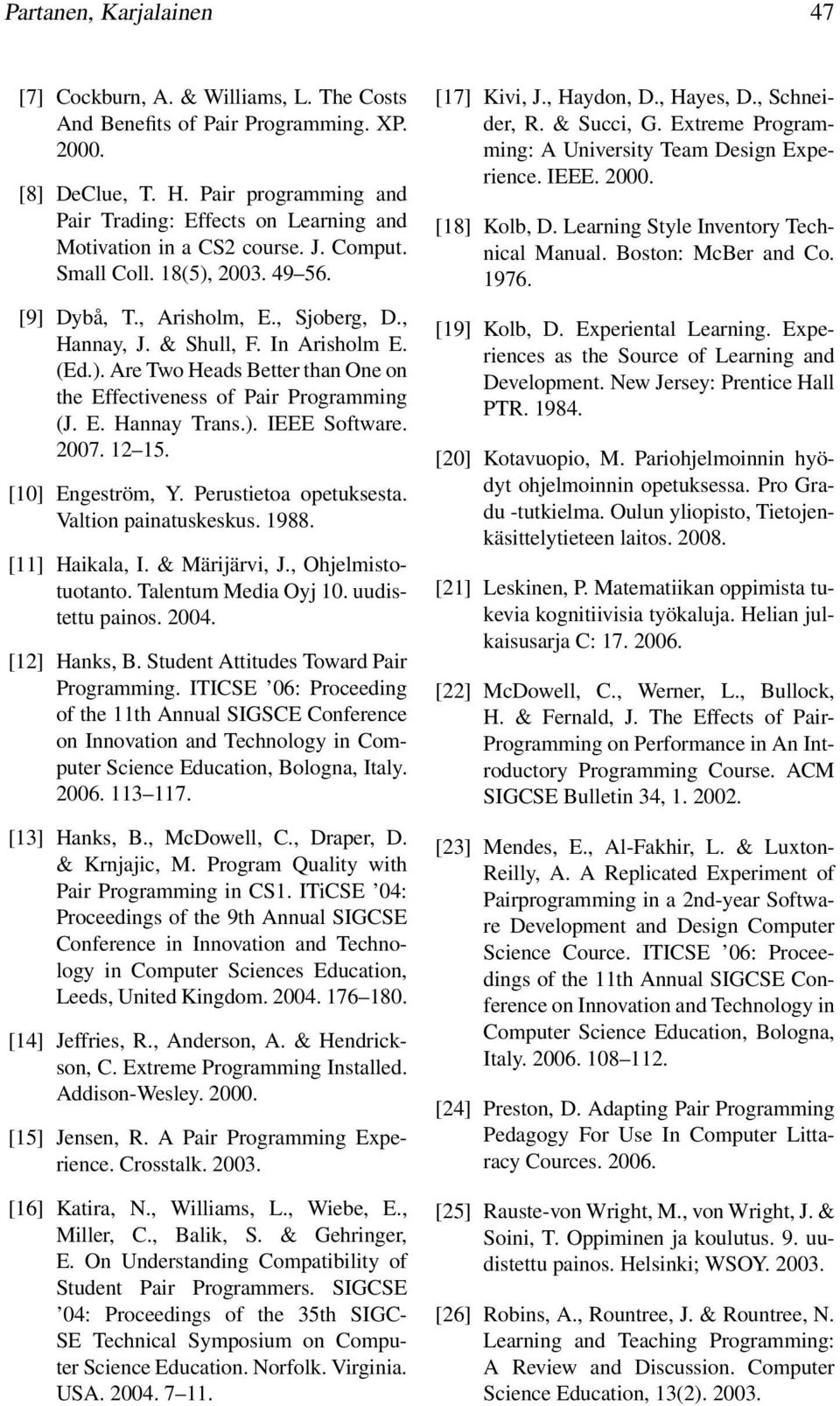 In Arisholm E. (Ed.). Are Two Heads Better than One on the Effectiveness of Pair Programming (J. E. Hannay Trans.). IEEE Software. 2007. 12 15. [10] Engeström, Y. Perustietoa opetuksesta.