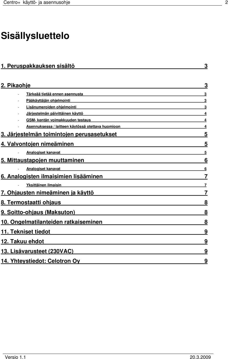 Asennuksessa / laitteen käytössä otettava huomioon 4 3. Järjestelmän toimintojen perusasetukset 5 4. Valvontojen nimeäminen 5 - Analogiset kanavat 5 5.