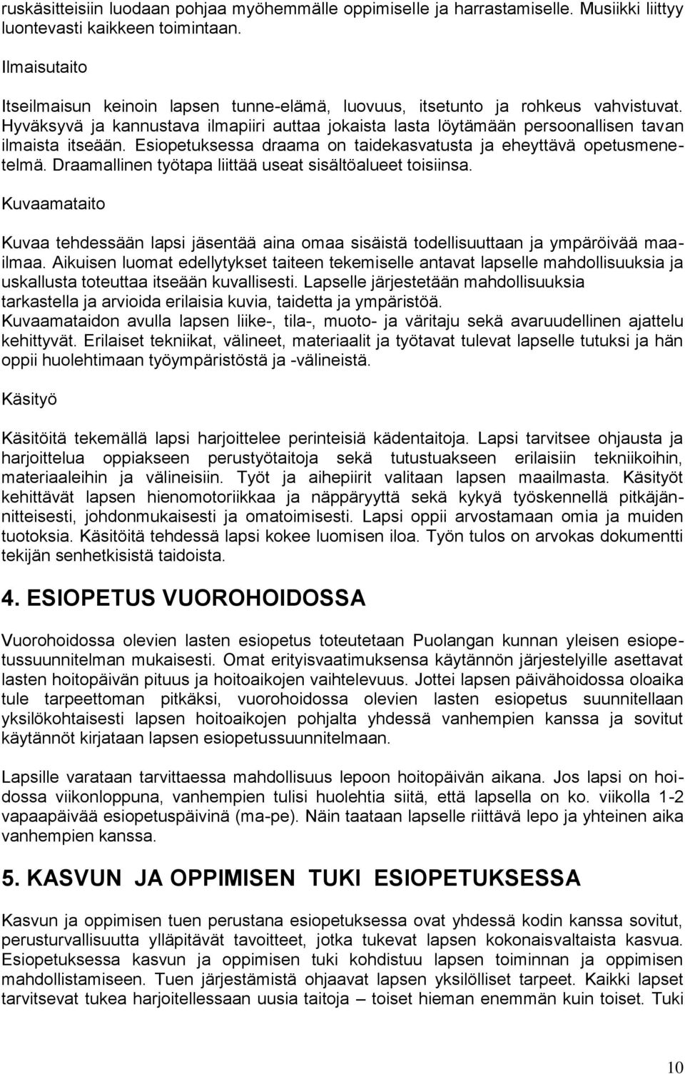 Hyväksyvä ja kannustava ilmapiiri auttaa jokaista lasta löytämään persoonallisen tavan ilmaista itseään. Esiopetuksessa draama on taidekasvatusta ja eheyttävä opetusmenetelmä.
