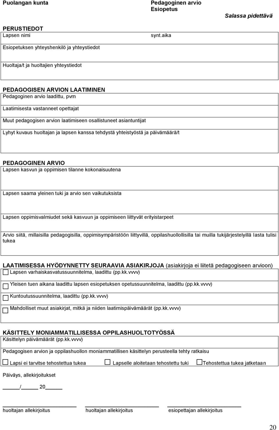 osallistuneet asiantuntijat Lyhyt kuvaus huoltajan ja lapsen kanssa tehdystä yhteistyöstä ja päivämäärä/t PEDAGOGINEN ARVIO Lapsen kasvun ja oppimisen tilanne kokonaisuutena Lapsen saama yleinen tuki