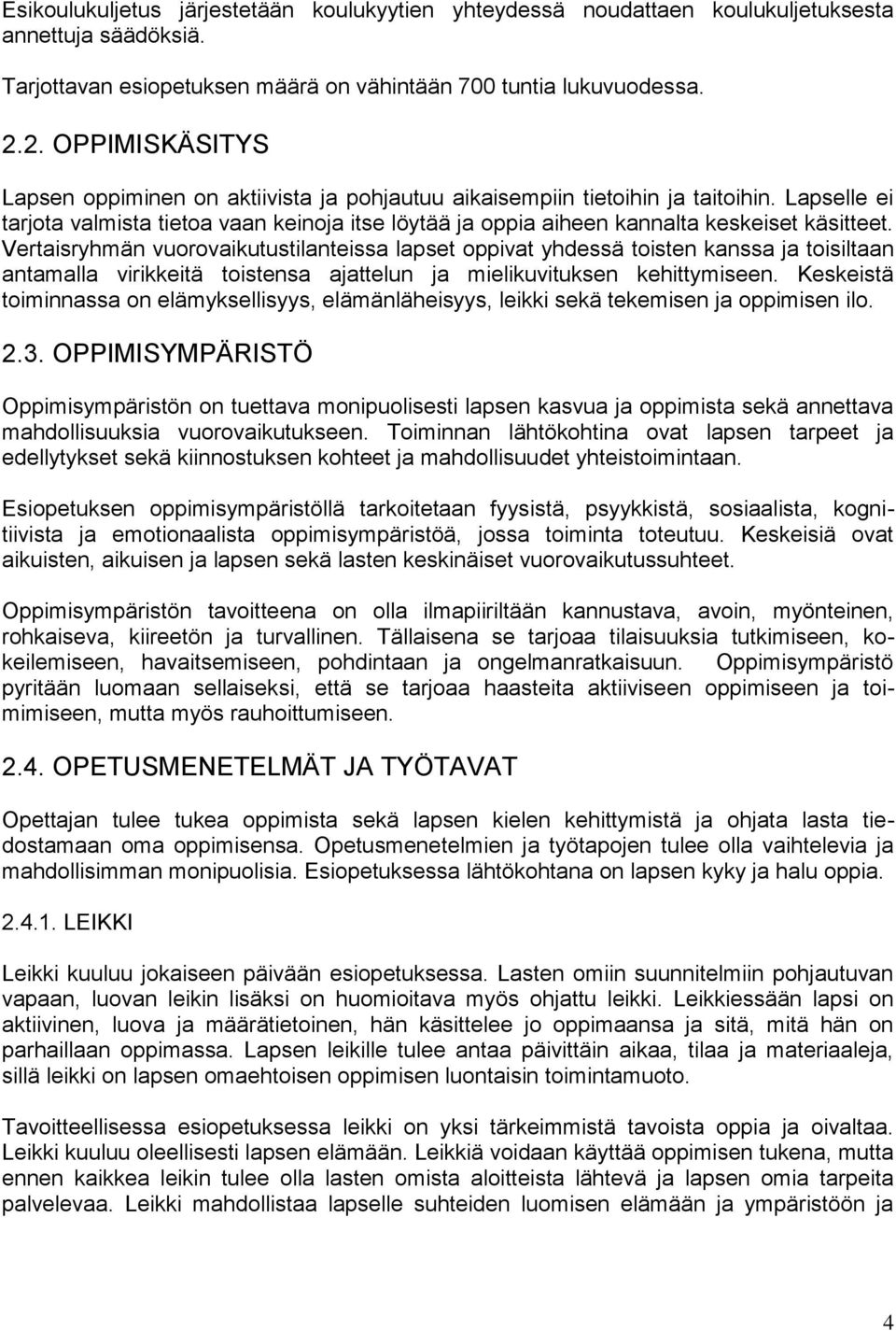Lapselle ei tarjota valmista tietoa vaan keinoja itse löytää ja oppia aiheen kannalta keskeiset käsitteet.