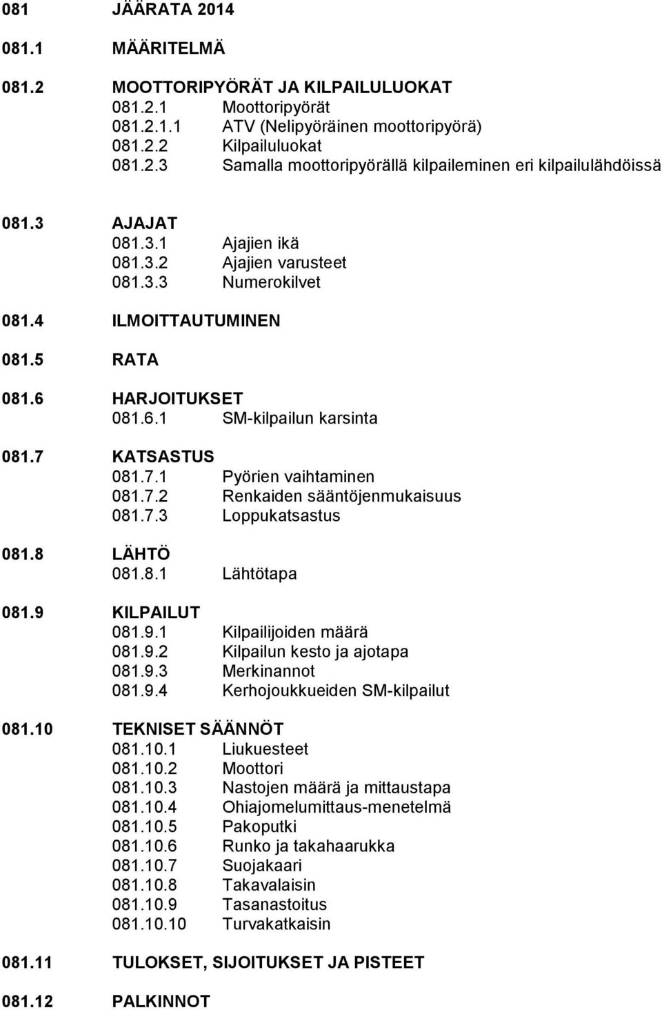 7.2 Renkaiden sääntöjenmukaisuus 081.7.3 Lppukatsastus 081.8 LÄHTÖ 081.8.1 Lähtötapa 081.9 KILPAILUT 081.9.1 Kilpailijiden määrä 081.9.2 Kilpailun kest ja ajtapa 081.9.3 Merkinannt 081.9.4 Kerhjukkueiden SM-kilpailut 081.
