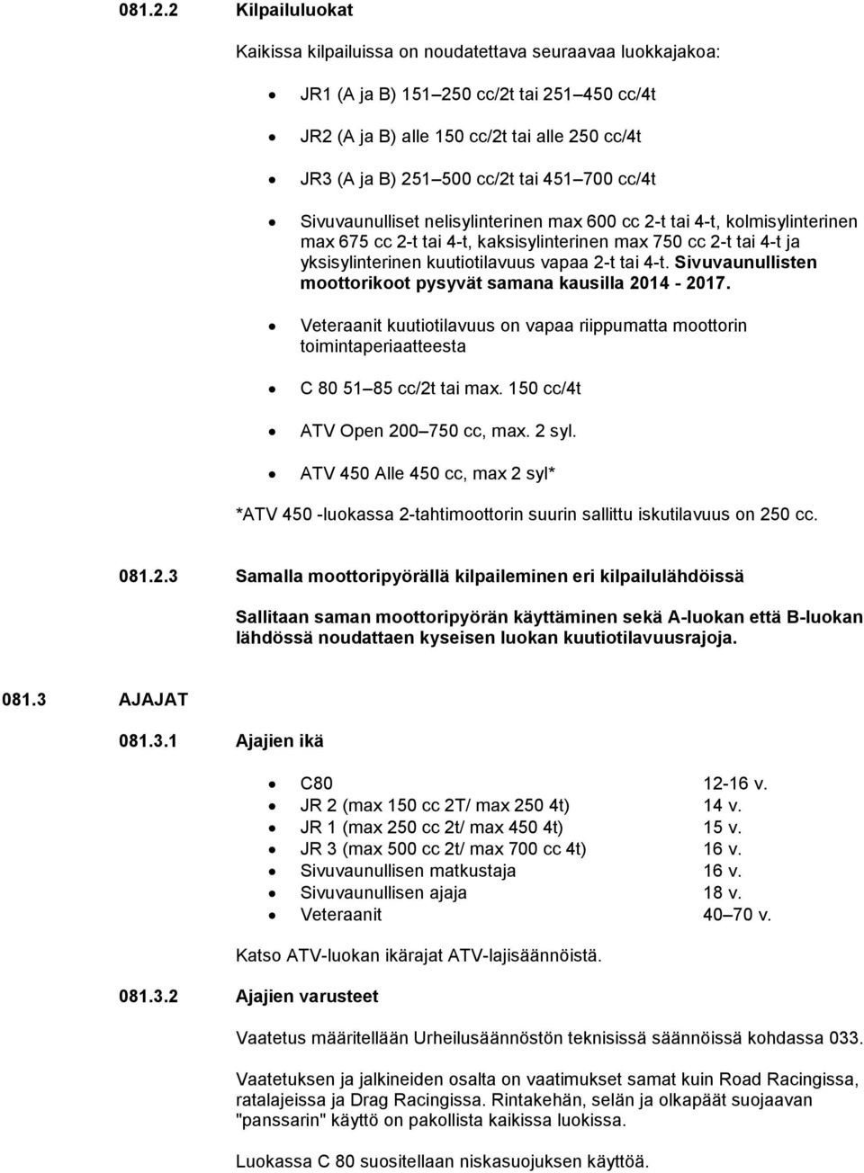 700 cc/4t Sivuvaunulliset nelisylinterinen max 600 cc 2-t tai 4-t, klmisylinterinen max 675 cc 2-t tai 4-t, kaksisylinterinen max 750 cc 2-t tai 4-t ja yksisylinterinen kuutitilavuus vapaa 2-t tai