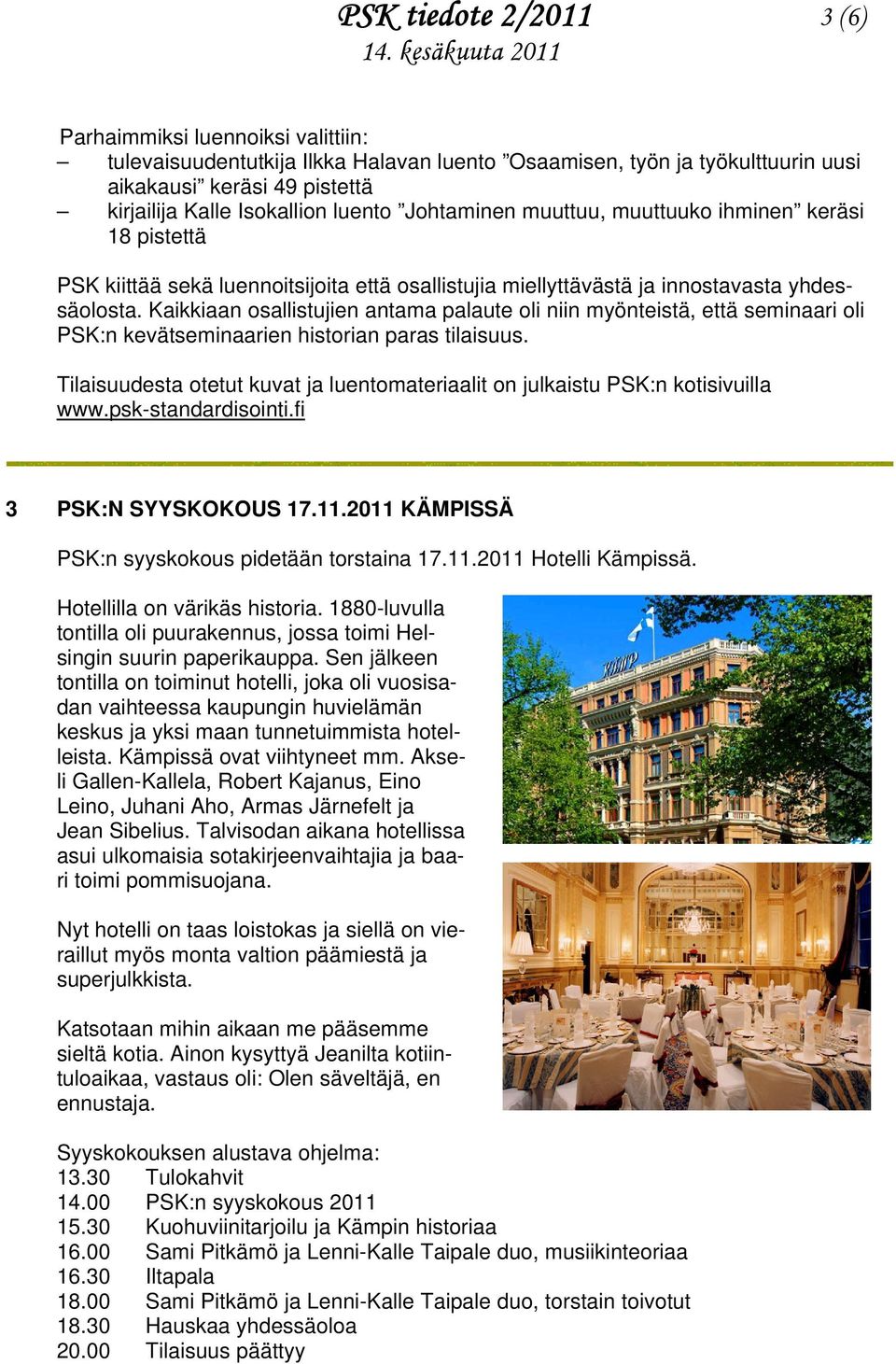 Kaikkiaan osallistujien antama palaute oli niin myönteistä, että seminaari oli PSK:n kevätseminaarien historian paras tilaisuus.