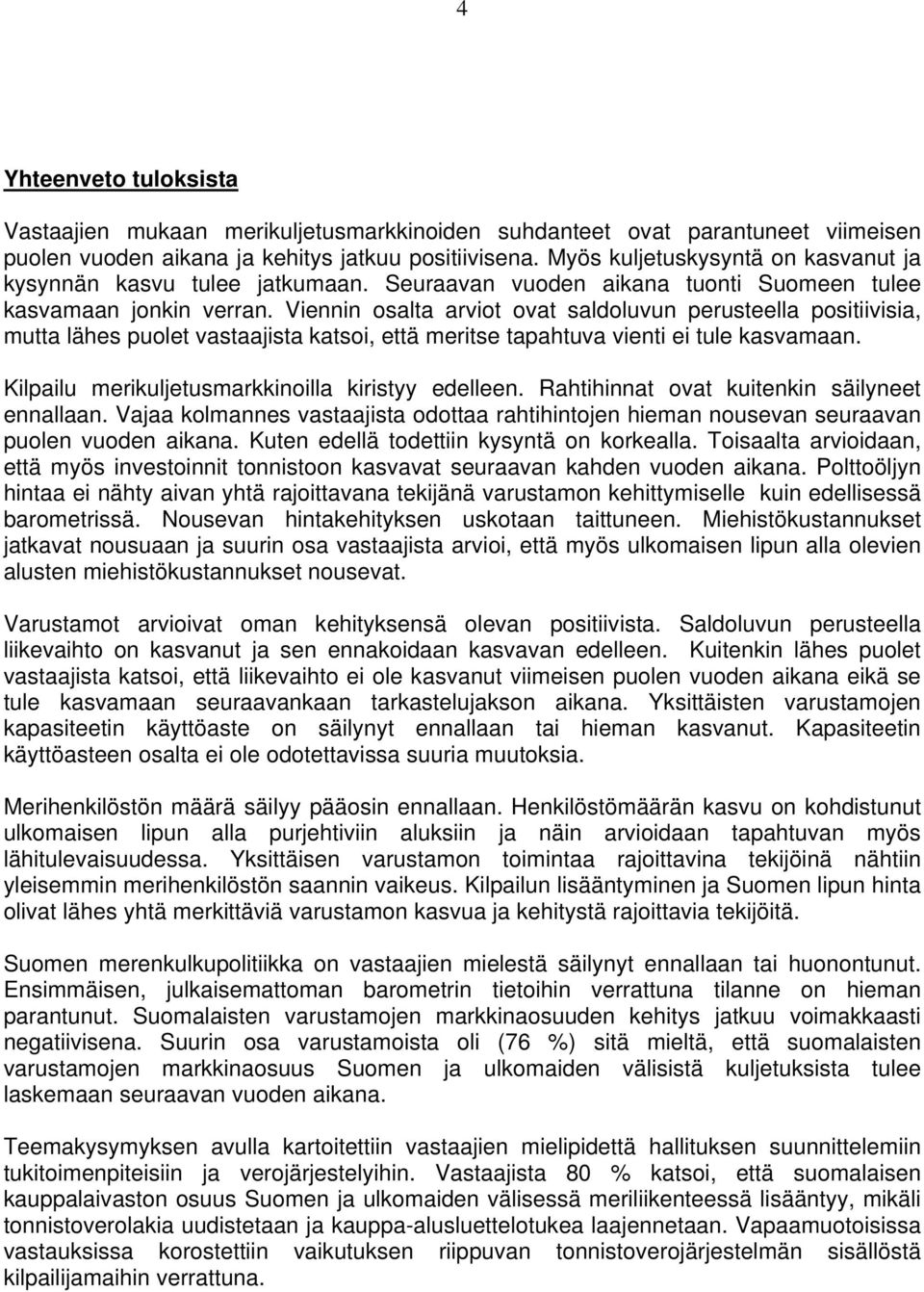Viennin osalta arviot ovat saldoluvun perusteella positiivisia, mutta lähes puolet vastaajista katsoi, että meritse tapahtuva vienti ei tule kasvamaan.