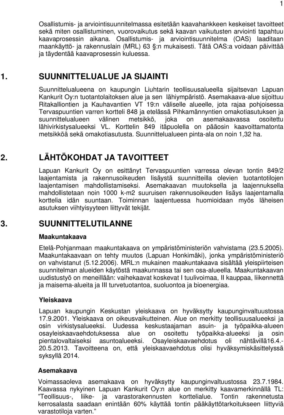 SUUNNITTELUALUE JA SIJAINTI Suunnittelualueena on kaupungin Liuhtarin teollisuusalueella sijaitsevan Lapuan Kankurit Oy:n tuotantolaitoksen alue ja sen lähiympäristö.