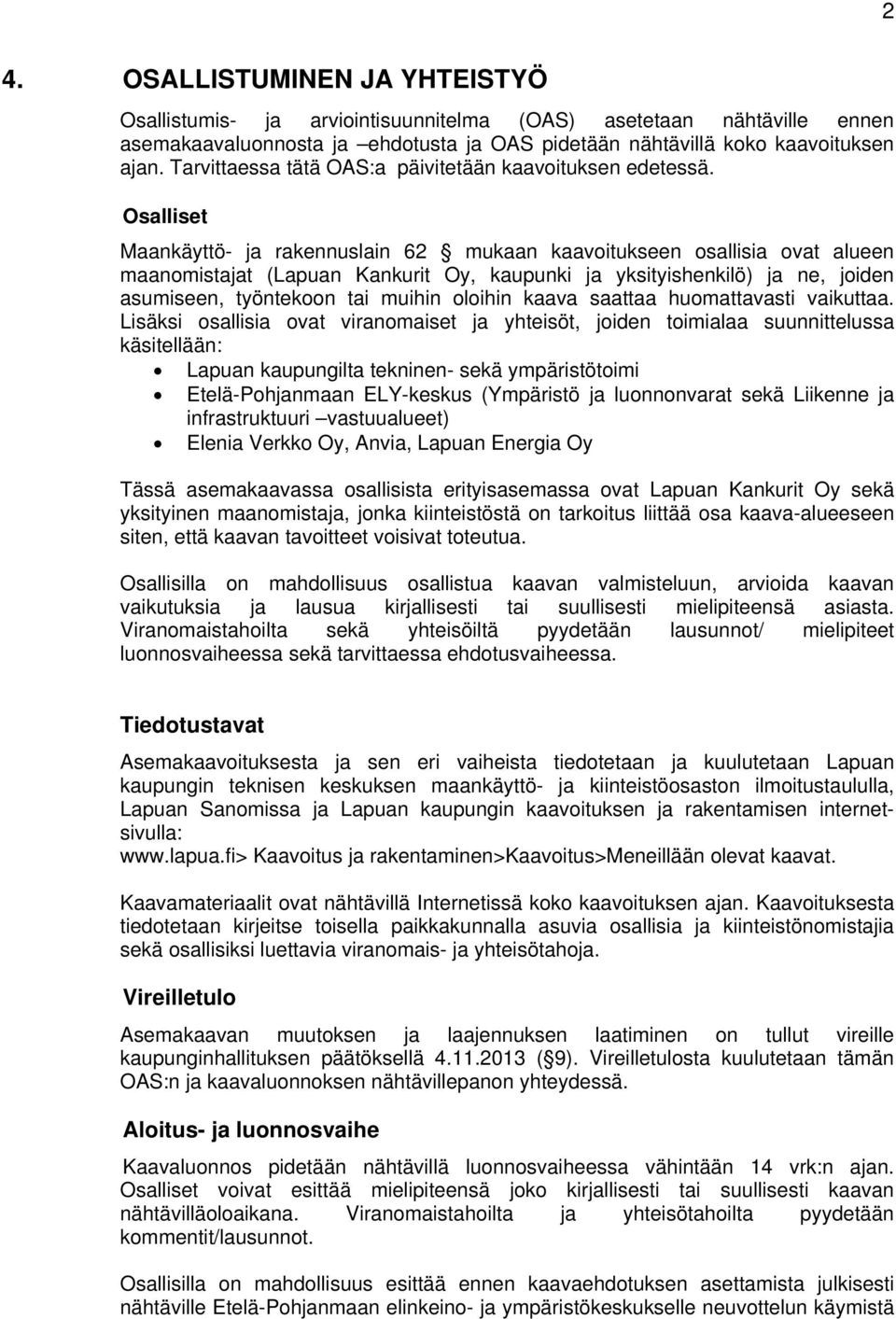 Osalliset Maankäyttö- ja rakennuslain 62 mukaan kaavoitukseen osallisia ovat alueen maanomistajat (Lapuan Kankurit Oy, kaupunki ja yksityishenkilö) ja ne, joiden asumiseen, työntekoon tai muihin