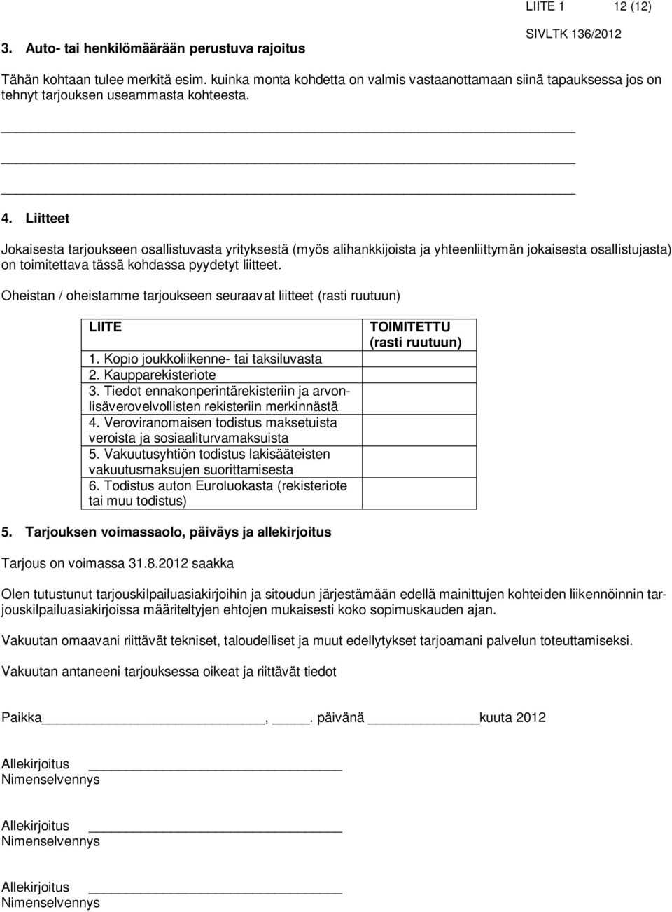 Liitteet Jokaisesta tarjoukseen osallistuvasta yrityksestä (myös alihankkijoista ja yhteenliittymän jokaisesta osallistujasta) on toimitettava tässä kohdassa pyydetyt liitteet.