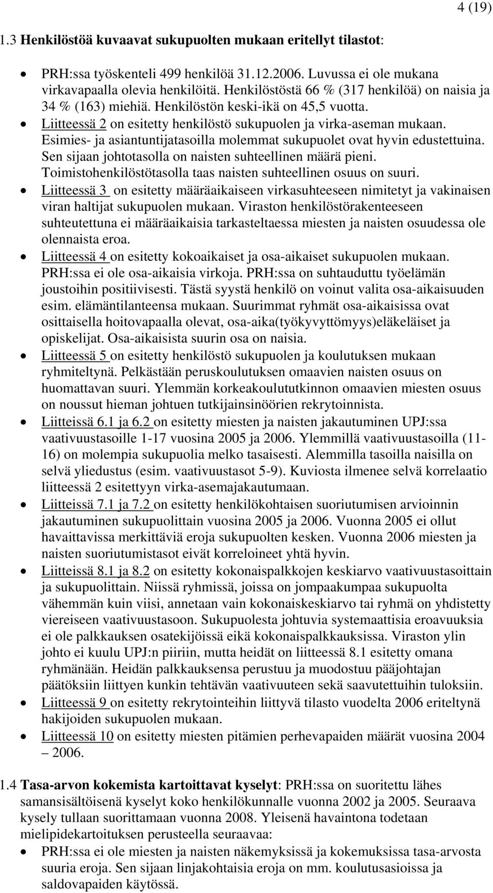 Esimies- ja asiantuntijatasoilla molemmat sukupuolet ovat hyvin edustettuina. Sen sijaan johtotasolla on naisten suhteellinen määrä pieni.