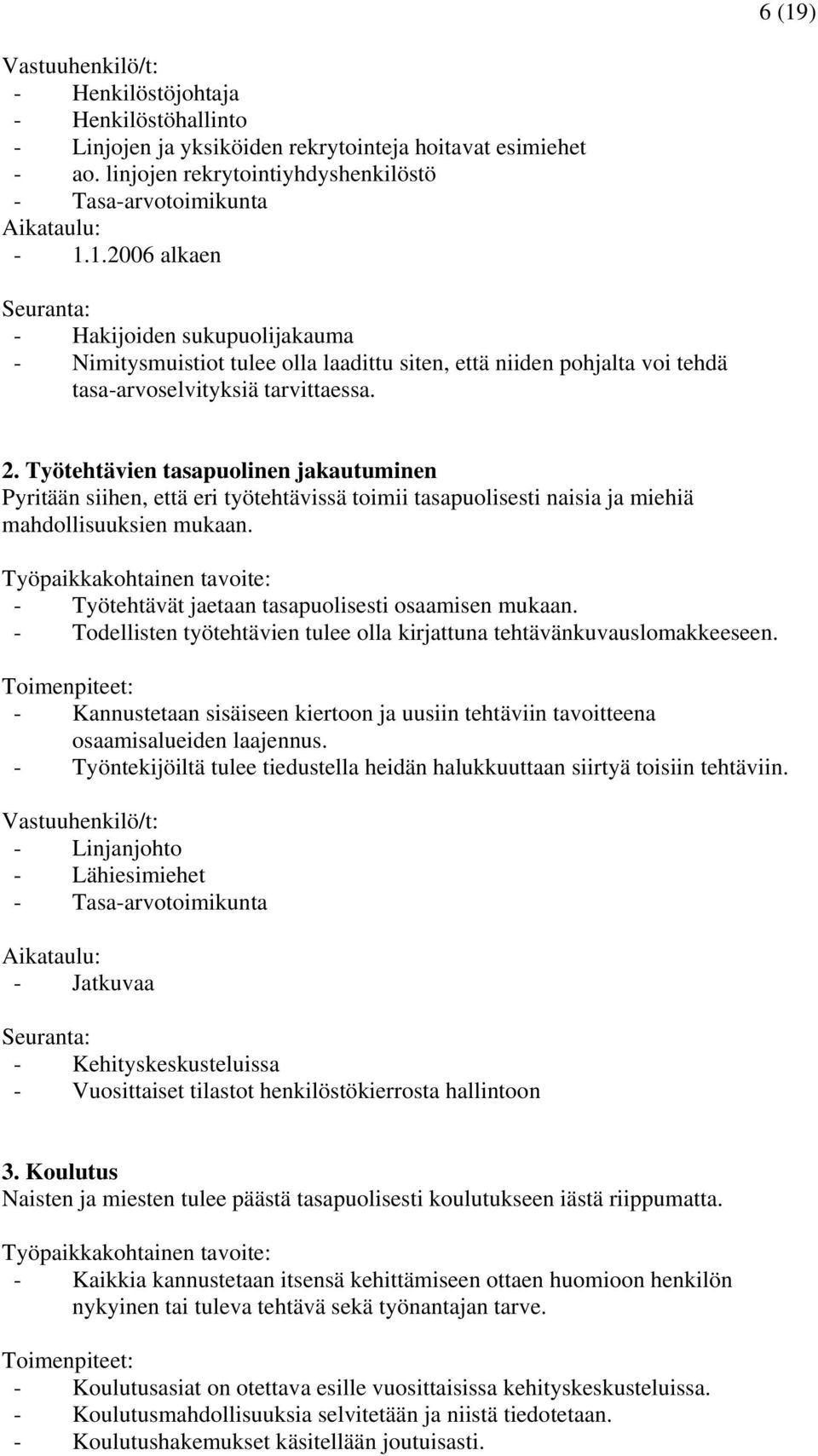 1.2006 alkaen Seuranta: - Hakijoiden sukupuolijakauma - Nimitysmuistiot tulee olla laadittu siten, että niiden pohjalta voi tehdä tasa-arvoselvityksiä tarvittaessa. 2.