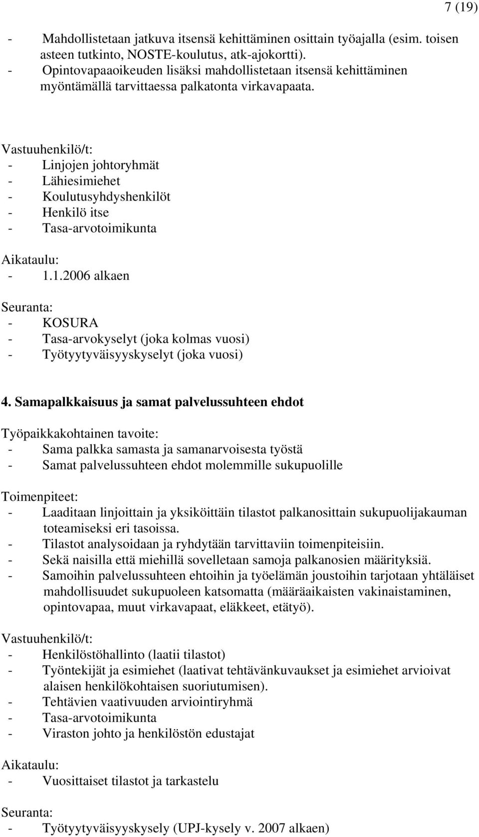 7 (19) Vastuuhenkilö/t: - Linjojen johtoryhmät - Lähiesimiehet - Koulutusyhdyshenkilöt - Henkilö itse - Tasa-arvotoimikunta Aikataulu: - 1.1.2006 alkaen Seuranta: - KOSURA - Tasa-arvokyselyt (joka kolmas vuosi) - Työtyytyväisyyskyselyt (joka vuosi) 4.