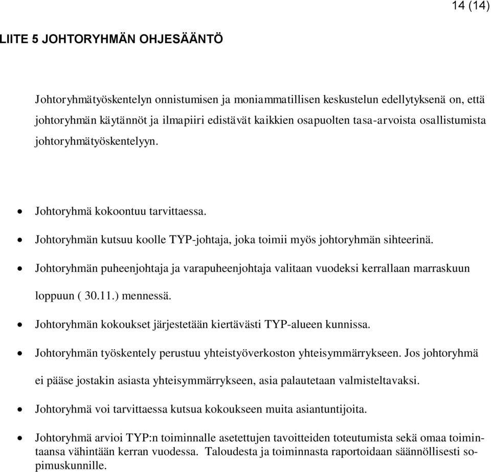 Johtoryhmän puheenjohtaja ja varapuheenjohtaja valitaan vuodeksi kerrallaan marraskuun loppuun ( 30.11.) mennessä. Johtoryhmän kokoukset järjestetään kiertävästi TYP-alueen kunnissa.