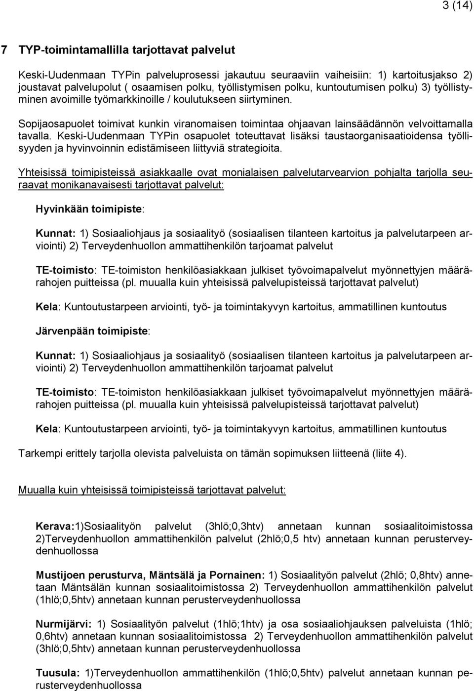 Sopijaosapuolet toimivat kunkin viranomaisen toimintaa ohjaavan lainsäädännön velvoittamalla tavalla.