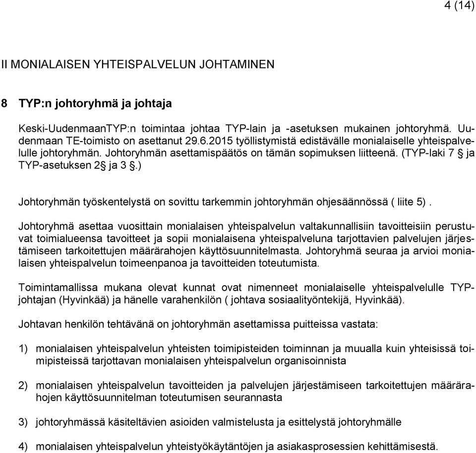 ) Johtoryhmän työskentelystä on sovittu tarkemmin johtoryhmän ohjesäännössä ( liite 5).