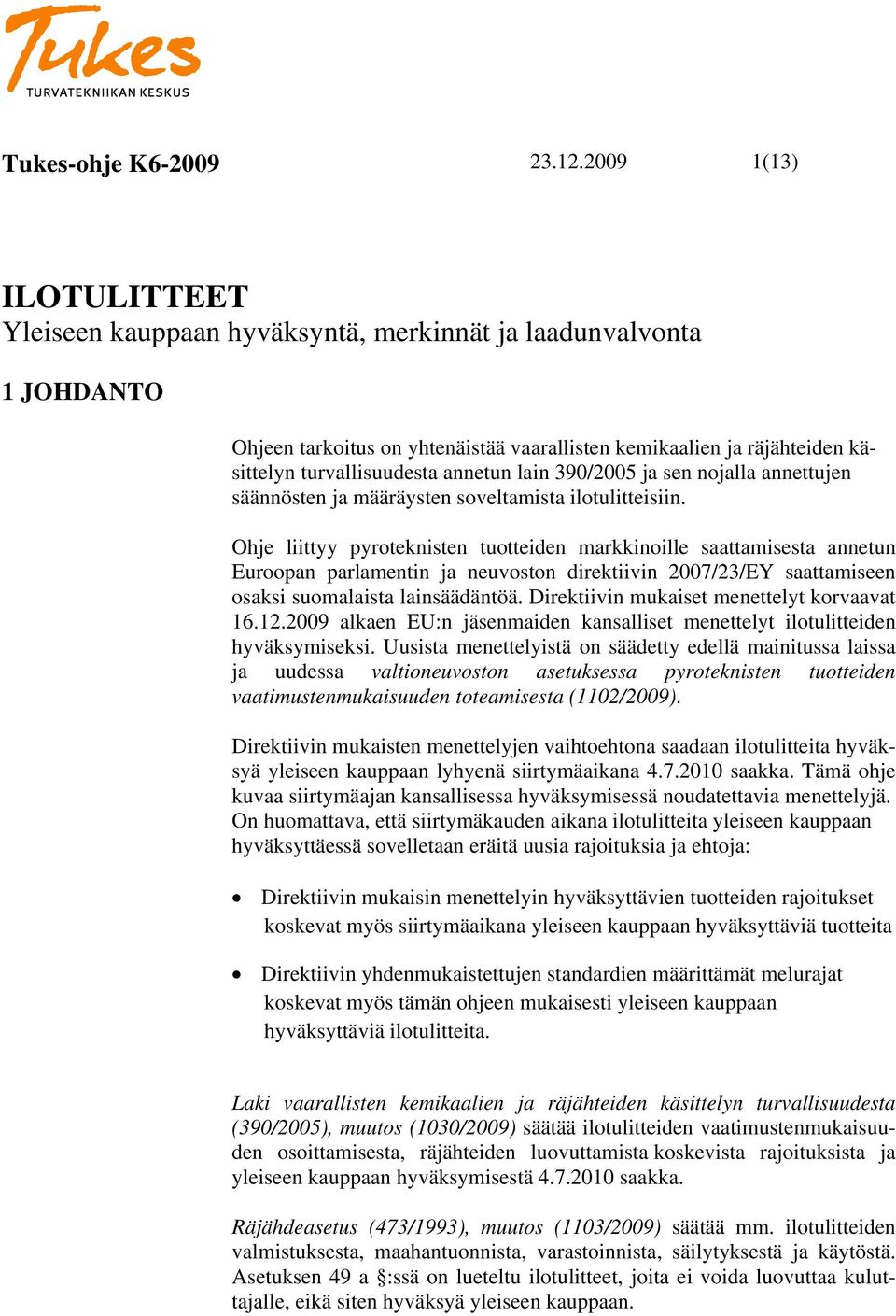 Ohje liittyy pyroteknisten tuotteiden markkinoille saattamisesta annetun Euroopan parlamentin ja neuvoston direktiivin 2007/23/EY saattamiseen osaksi suomalaista lainsäädäntöä.