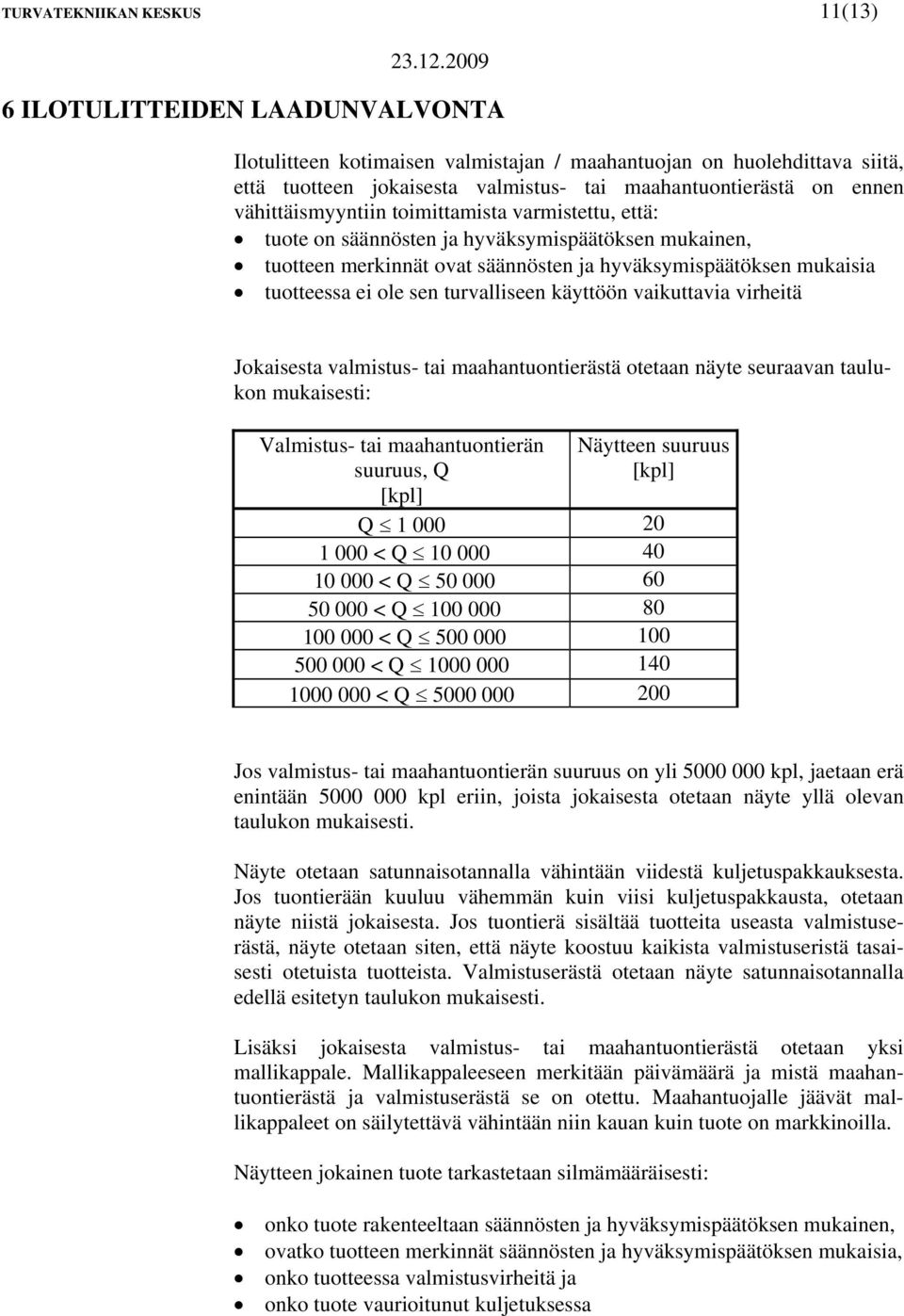 turvalliseen käyttöön vaikuttavia virheitä Jokaisesta valmistus- tai maahantuontierästä otetaan näyte seuraavan taulukon mukaisesti: Valmistus- tai maahantuontierän suuruus, Q [kpl] Näytteen suuruus