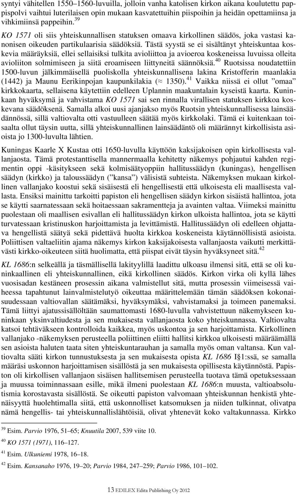 Tästä syystä se ei sisältänyt yhteiskuntaa koskevia määräyksiä, ellei sellaisiksi tulkita avioliittoa ja avioeroa koskeneissa luvuissa olleita avioliiton solmimiseen ja siitä eroamiseen liittyneitä