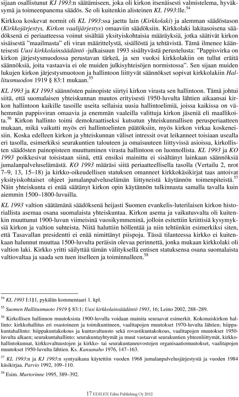 Kirkkolaki lakitasoisena säädöksenä ei periaatteessa voinut sisältää yksityiskohtaisia määräyksiä, jotka säätivät kirkon sisäisestä maailmasta eli viran määrittelystä, sisällöstä ja tehtävistä.