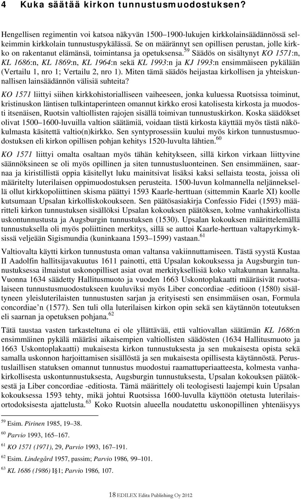 59 Säädös on sisältynyt KO 1571:n, KL 1686:n, KL 1869:n, KL 1964:n sekä KL 1993:n ja KJ 1993:n ensimmäiseen pykälään (Vertailu 1, nro 1; Vertailu 2, nro 1).