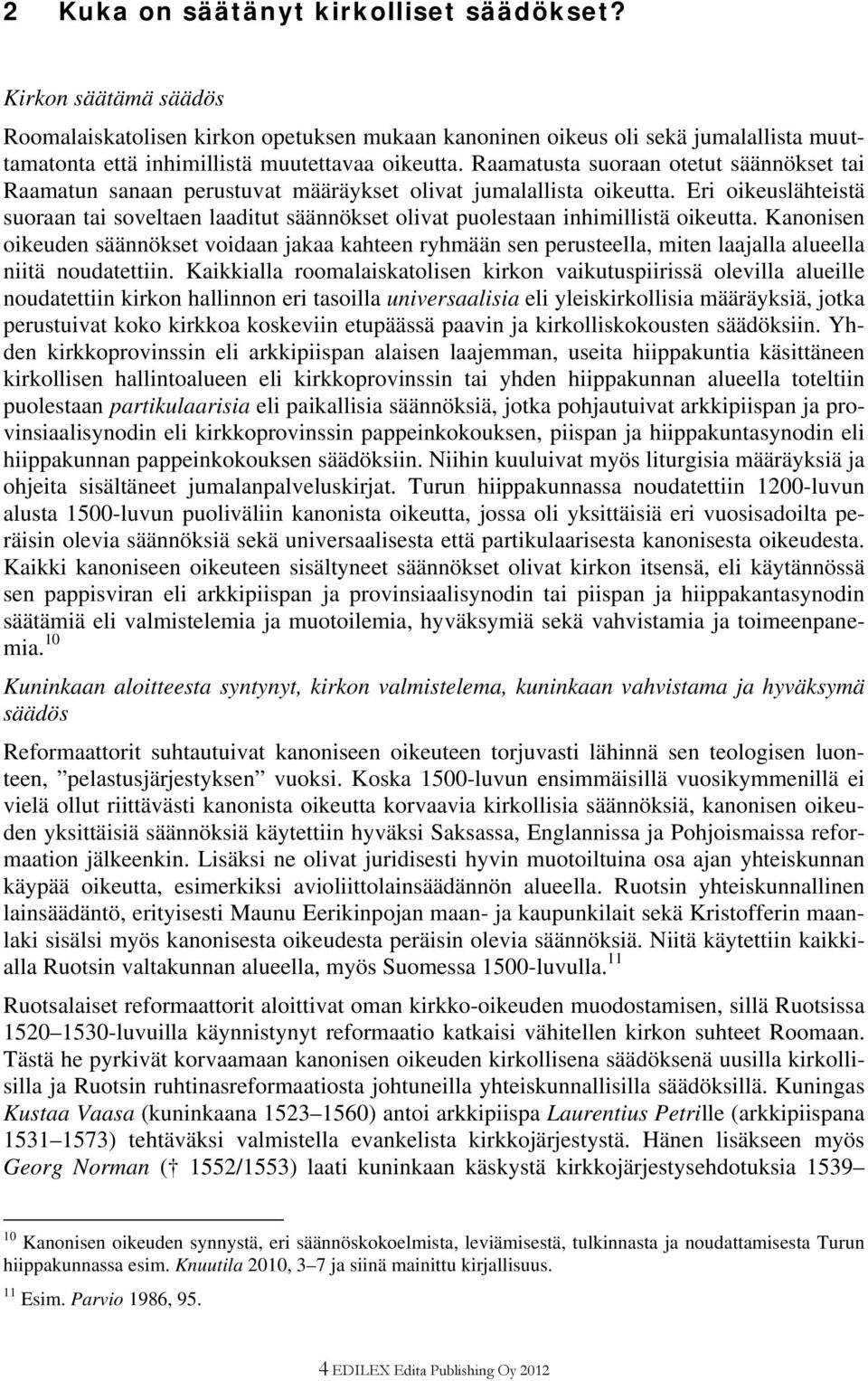 Eri oikeuslähteistä suoraan tai soveltaen laaditut säännökset olivat puolestaan inhimillistä oikeutta.