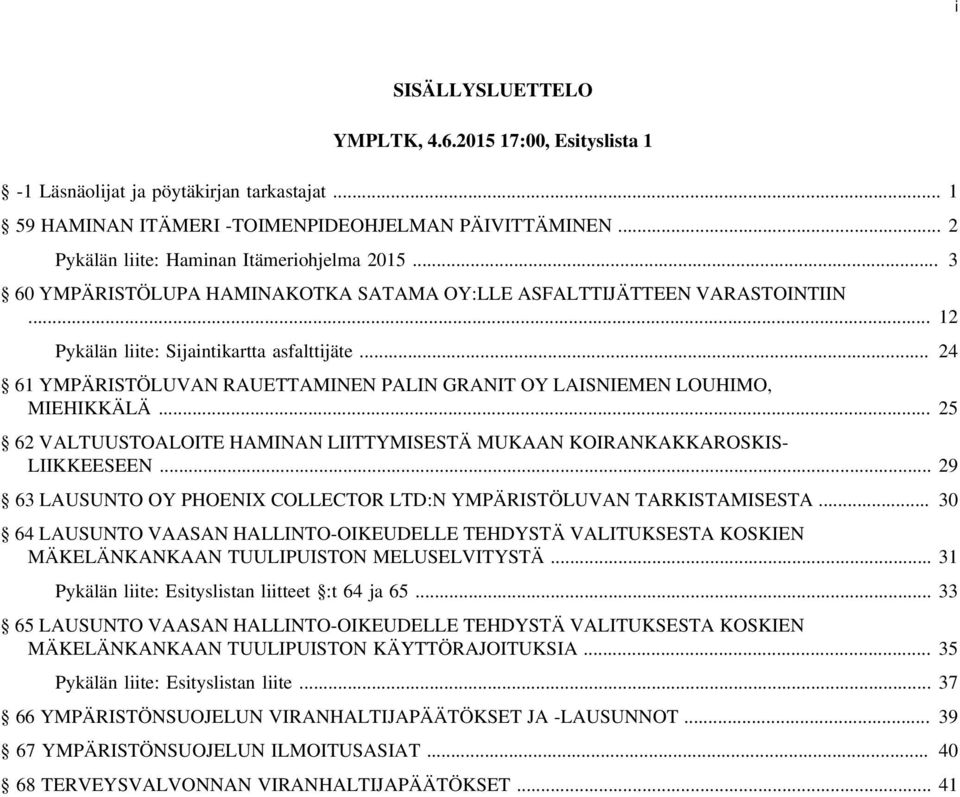 .. 24 61 YMPÄRISTÖLUVAN RAUETTAMINEN PALIN GRANIT OY LAISNIEMEN LOUHIMO, MIEHIKKÄLÄ... 25 62 VALTUUSTOALOITE HAMINAN LIITTYMISESTÄ MUKAAN KOIRANKAKKAROSKIS- LIIKKEESEEN.