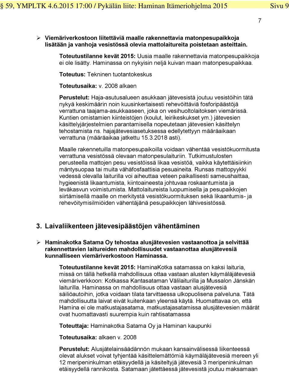asteittain. Toteutustilanne kevät 2015: Uusia maalle rakennettavia matonpesupaikkoja ei ole lisätty. Haminassa on nykyisin neljä kuivan maan matonpesupaikkaa.
