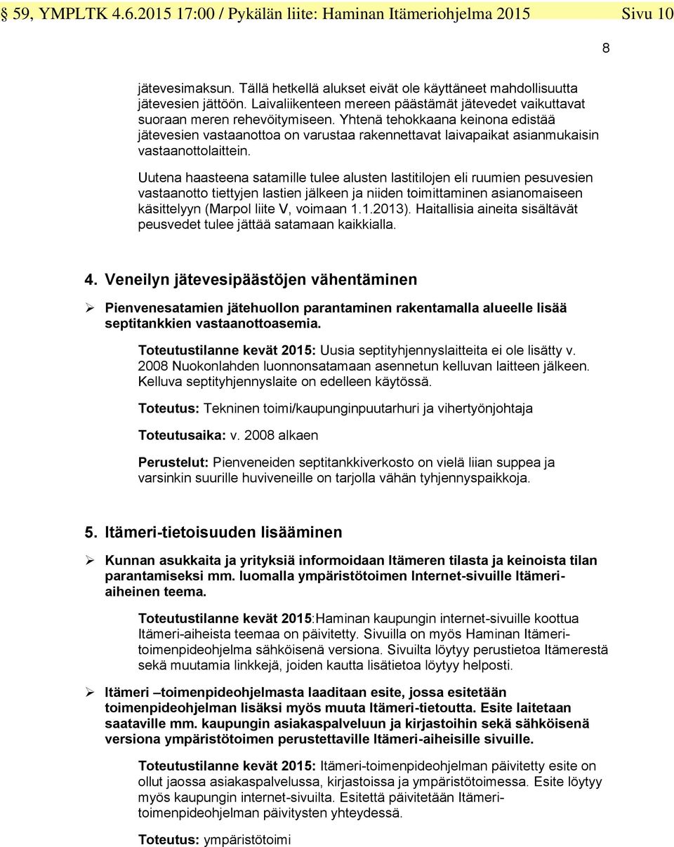 Yhtenä tehokkaana keinona edistää jätevesien vastaanottoa on varustaa rakennettavat laivapaikat asianmukaisin vastaanottolaittein.