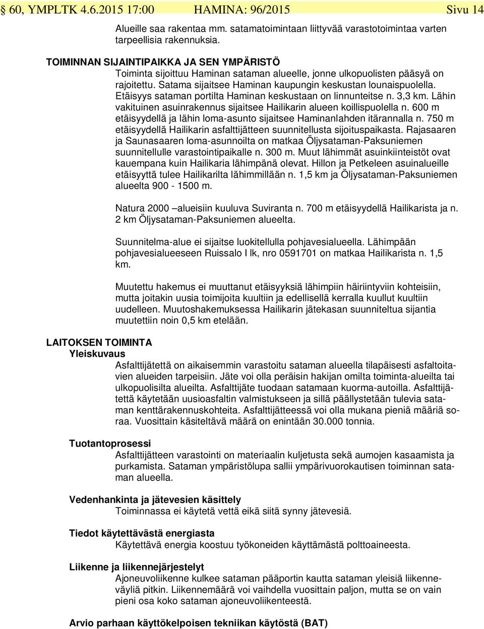 Etäisyys sataman portilta Haminan keskustaan on linnunteitse n. 3,3 km. Lähin vakituinen asuinrakennus sijaitsee Hailikarin alueen koillispuolella n.