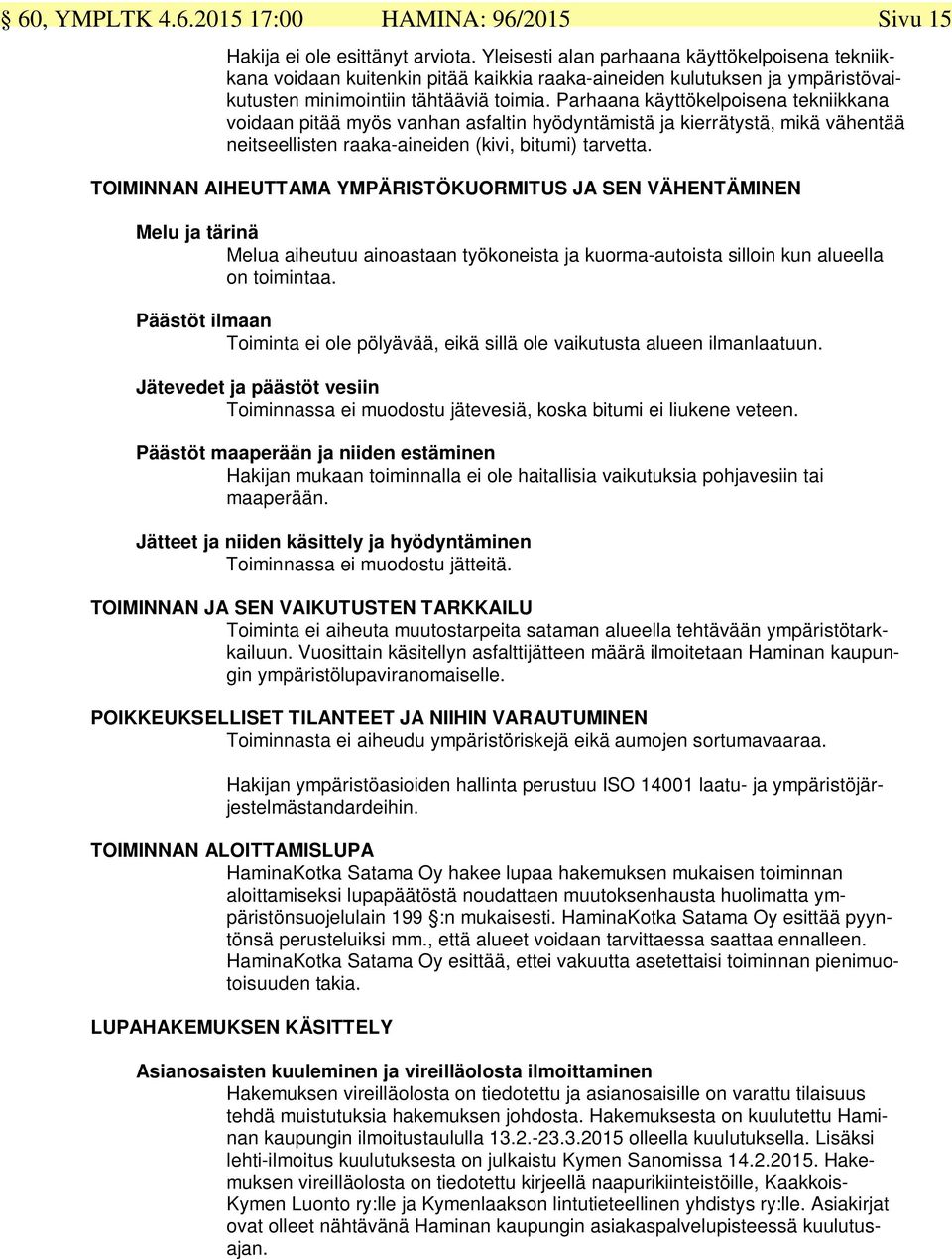 Parhaana käyttökelpoisena tekniikkana voidaan pitää myös vanhan asfaltin hyödyntämistä ja kierrätystä, mikä vähentää neitseellisten raaka-aineiden (kivi, bitumi) tarvetta.