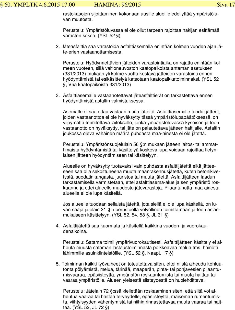 Jäteasfalttia saa varastoida asfalttiasemalla enintään kolmen vuoden ajan jäte-erien vastaanottamisesta.