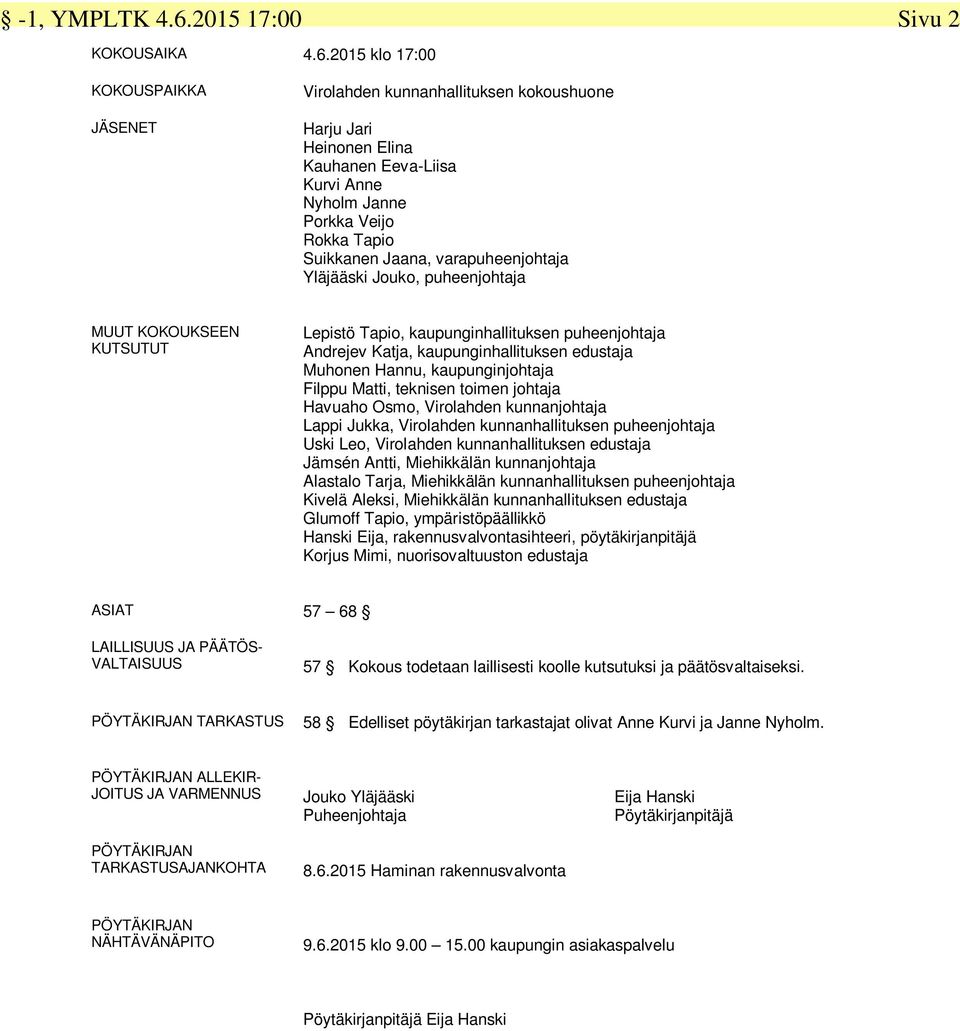2015 klo 17:00 KOKOUSPAIKKA JÄSENET Virolahden kunnanhallituksen kokoushuone Harju Jari Heinonen Elina Kauhanen Eeva-Liisa Kurvi Anne Nyholm Janne Porkka Veijo Rokka Tapio Suikkanen Jaana,