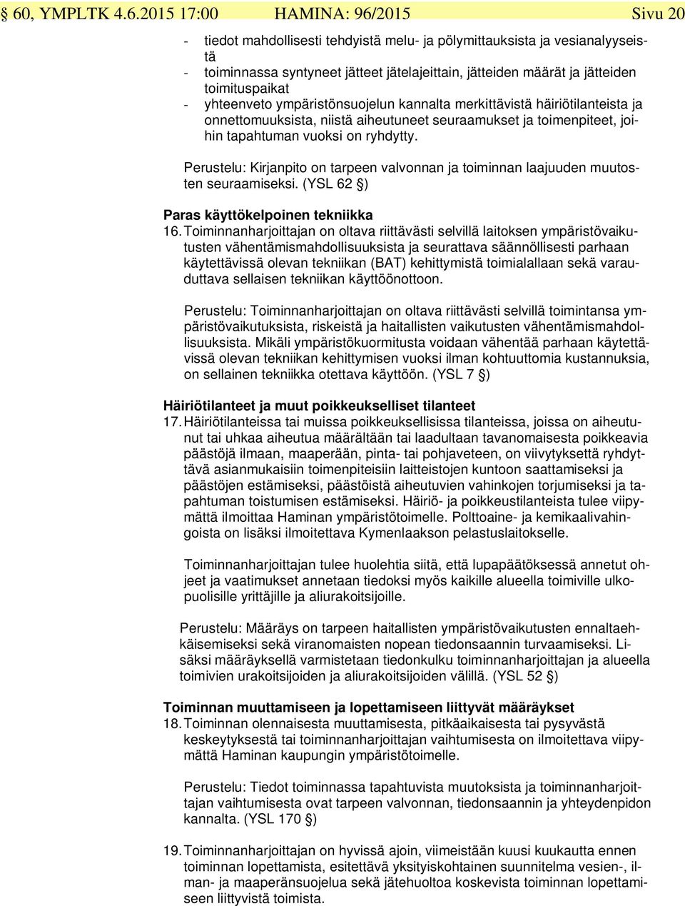 ryhdytty. Perustelu: Kirjanpito on tarpeen valvonnan ja toiminnan laajuuden muutosten seuraamiseksi. (YSL 62 ) Paras käyttökelpoinen tekniikka 16.